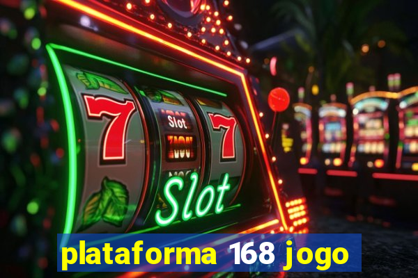 plataforma 168 jogo